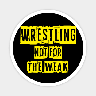 Not For The Weak Wrestling Magnet